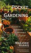 Pocket Gardening: A Guide to Gardening in Impossible Places