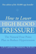 How to Lower High Blood Pressure: The Natural Four Point Plan to Reduce Hypertension