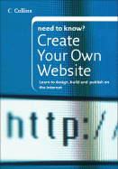 Collins Need To Know? Create Your Own Website: Learn to Design, Build and Publish on the Internet