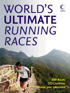 World's Ultimate Running Races: 500 Races, 101 Countries, Choose Your Adventure