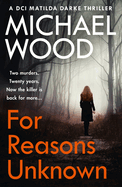 For Reasons Unknown: An absolutely gripping crime thriller that keeps you guessing until the last page (DCI Matilda Darke Thriller) (Book 1)