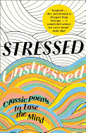 Stressed, Unstressed: Classic Poems to Ease the Mi
