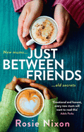 Just Between Friends: Perfect page-turning fiction about motherhood, friendship and secrets