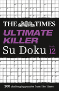 The Times Ultimate Killer Su Doku: Book 12: 200 of the deadliest Su Doku puzzles