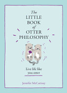 The Little Book of Otter Philosophy (The Little Animal Philosophy Books)