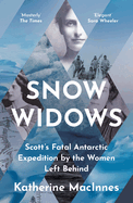Snow Widows: Scott├óΓé¼Γäós Fatal Antarctic Expedition by the Women Left Behind