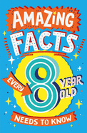 Amazing Facts Every 8 Year Old Needs to Know: A hilarious illustrated book of trivia, the perfect boredom busting alternative to screen time for kids! (Amazing Facts Every Kid Needs to Know)
