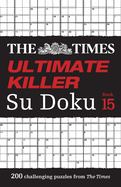 The Times Ultimate Killer Su Doku Book 15: 200 of the deadliest Su Doku puzzles
