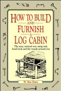 How to Build and Furnish a Log Cabin: The Easy, Natural Way Using Only Hand Tools and the Woods Around You
