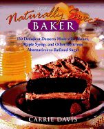 The Naturally Sweet Baker : 150 Decadent Desserts Made With Honey, Maple Syrup, and Other Delicious Alternatives to Refined Sugar