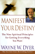 Manifest Your Destiny: Nine Spiritual Principles for Getting Everything You Want, The