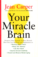 Your Miracle Brain: Dramatic New Scientific Evidence Reveals How You Can Use Food and Supplements To: Maximize Brain Power, Boost Your Memory, Lift ... Creativity, Prevent and Reverse Mental Aging