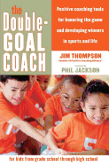 The Double-Goal Coach: Positive Coaching Tools for Honoring the Game and Developing Winners in Sports and Life