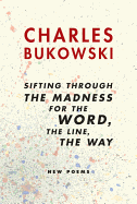 'Sifting Through the Madness for the Word, the Line, the Way: New Poems'
