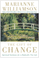 The Gift of Change: Spiritual Guidance for a Radically New Life (The Marianne Williamson Series)
