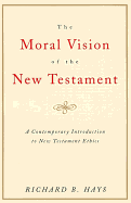 The Moral Vision of the New Testament: Community, Cross, New Creation, A Contemporary Introduction to New Testament Ethics