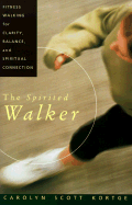 The Spirited Walker: Fitness Walking For Clarity, Balance, and Spiritual Connection