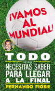 Vamos al Mundial!: Todo Lo Que Necesitas Saber Para Lleger A La Final (Spanish Edition)