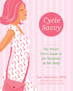 Cycle Savvy: The Smart Teen's Guide to the Mysteries of Her Body