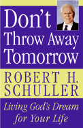 Don't Throw Away Tomorrow: Living God's Dream for Your Life