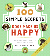 100 Simple Secrets Why Dogs Make Us Happy: The Science Behind What Dog Lovers Already Know (100 Simple Secrets, 6)