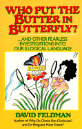 Who Put Butter in Butterfly...and Other Fearless Investigations Into Our Illogial Language