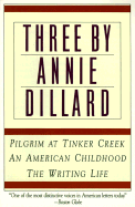Three by Annie Dillard: The Writing Life, An American Childhood, Pilgrim at Tinker Creek