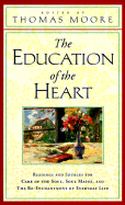 The Education of the Heart: Readings and Sources for Care of the Soul, Soul Mates, and The Re-Enchantment of Everyday Life
