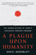 A Plague upon Humanity: The Hidden History of Japan's Biological Warfare Program