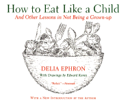 How to Eat Like a Child: And Other Lessons in Not Being a Grown-Up