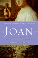 Joan: The Mysterious Life of the Heretic Who Became a Saint