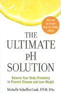 The Ultimate pH Solution: Balance Your Body Chemistry to Prevent Disease and Lose Weight