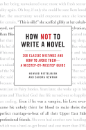 How Not to Write a Novel: 200 Classic Mistakes and How to Avoid Them--A Misstep-By-Misstep Guide