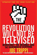 The Revolution Will Not Be Televised Revised Ed: Democracy, the Internet, and the Overthrow of Everything