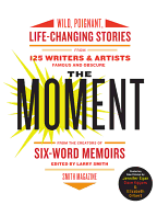 'The Moment: Wild, Poignant, Life-Changing Stories from 125 Writers and Artists Famous & Obscure'