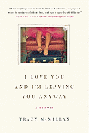 I Love You and I'm Leaving You Anyway: A Memoir