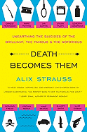 'Death Becomes Them: Unearthing the Suicides of the Brilliant, the Famous, and the Notorious'