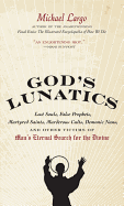 'God's Lunatics: Lost Souls, False Prophets, Martyred Saints, Murderous Cults, Demonic Nuns, and Other Victims of Man's Eternal Search'