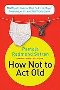 'How Not to ACT Old: 185 Ways to Pass for Phat, Sick, Dope, Awesome, or at Least Not Totally Lame'