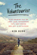 'The Voluntourist: A Six-Country Tale of Love, Loss, Fatherhood, Fate, and Singing Bon Jovi in Bethlehem'