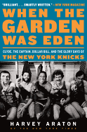'When the Garden Was Eden: Clyde, the Captain, Dollar Bill, and the Glory Days of the New York Knicks'
