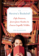 The Heroine's Bookshelf: Life Lessons, from Jane Austen to Laura Ingalls Wilder ├óΓé¼ΓÇ£ An Inspiring Self-Help Guide: Strength and Wisdom for Today's Women