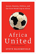 'Africa United: Soccer, Passion, Politics, and the First World Cup in Africa'