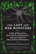 'The Lady and Her Monsters: A Tale of Dissections, Real-Life Dr. Frankensteins, and the Creation of Mary Shelley's Masterpiece'