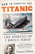 How to Survive the Titanic: The Sinking of J. Bruce Ismay