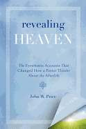 Revealing Heaven: The Eyewitness Accounts That Changed How a Pastor Thinks about the Afterlife