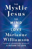 The Mystic Jesus: The Mind of Love (The Marianne Williamson Series)