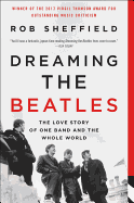 Dreaming the Beatles: The Love Story of One Band and the Whole World