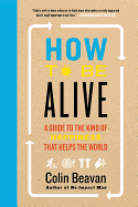 How to Be Alive: A Guide to the Kind of Happiness