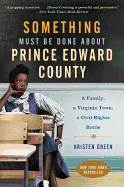 'Something Must Be Done about Prince Edward County: A Family, a Virginia Town, a Civil Rights Battle'